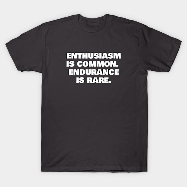 Quotes about Grit -  Enthusiasm is common. Endurance is rare T-Shirt by InspireMe